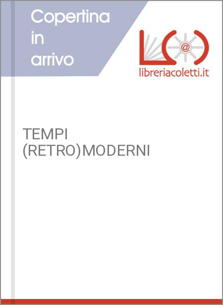 TEMPI (RETRO)MODERNI