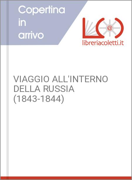 VIAGGIO ALL'INTERNO DELLA RUSSIA (1843-1844)