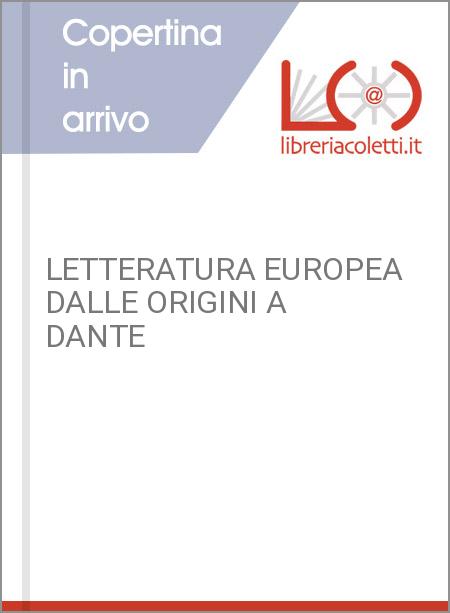 LETTERATURA EUROPEA DALLE ORIGINI A DANTE