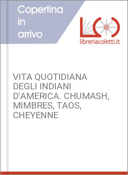 VITA QUOTIDIANA DEGLI INDIANI D'AMERICA. CHUMASH, MIMBRES, TAOS, CHEYENNE