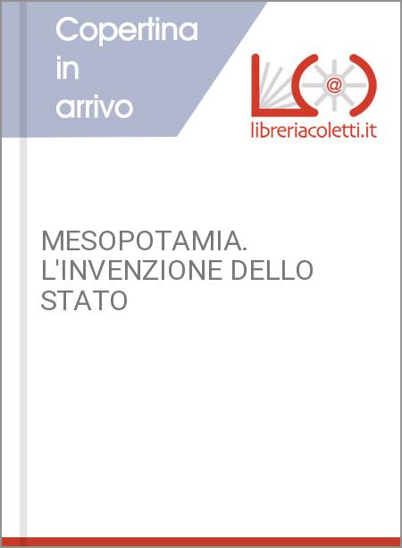 MESOPOTAMIA. L'INVENZIONE DELLO STATO