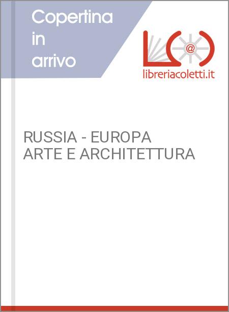 RUSSIA - EUROPA ARTE E ARCHITETTURA
