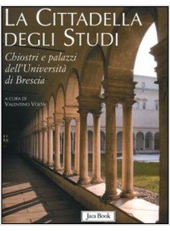 CITTADELLA DEGLI STUDI. CHIOSTRI E PALAZZI DELL'UNIVERSITA' DI BRESCIA (LA)