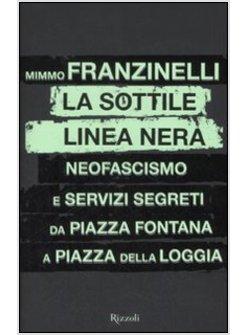 SOTTILE LINEA NERA NEOFASCISMO E SERVIZI SEGRETI DA PIAZZA FONTANA A PIAZZA (LA