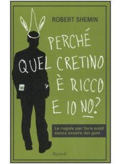 PERCHE' QUEL CRETINO E' RICCO E IO NO