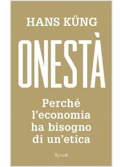 ONESTA'. PERCHE' L'ECONOMIA HA BISOGNO DI UN'ETICA 