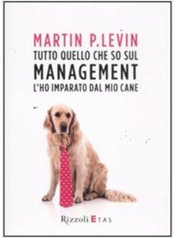 TUTTO QUELLO CHE SO SUL MANAGEMENT L'HO IMPARATO DAL MIO CANE