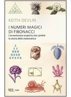 I NUMERI MAGICI DI FIBONACCI. L'AVVENTUROSA SCOPERTA CHE CAMBIO' LA MATEMATICA