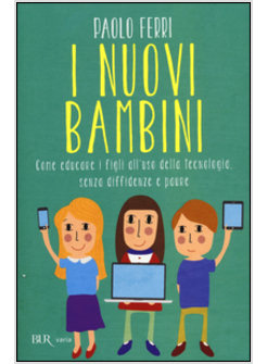 NUOVI BAMBINI. COME EDUCARE I FIGLI ALL'USO DELLA TECNOLOGIA, SENZA DIFFIDENZE E