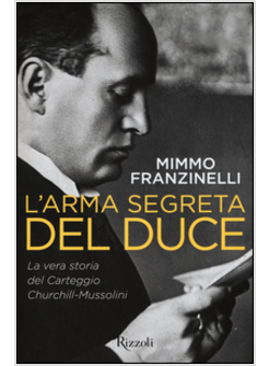 L' ARMA SEGRETA DEL DUCE. LA VERA STORIA DEL CARTEGGIO CHURCHILL-MUSSOLINI