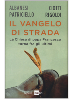 IL VANGELO DI STRADA. LA CHIESA DI PAPA FRANCESCO TORNA TRA GLI ULTIMI 