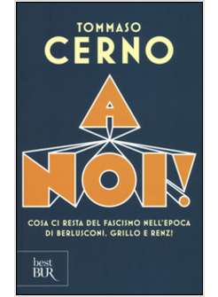 A NOI! COSA CI RESTA DEL FASCISMO NELL'EPOCA DI BERLUSCONI, GRILLO E RENZI