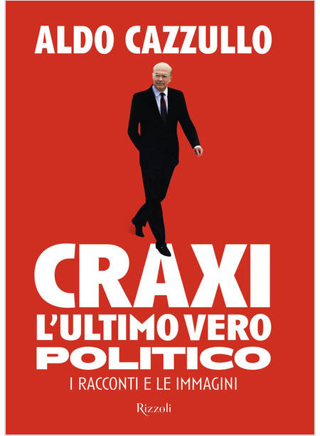 CRAXI L'ULTIMO VERO POLITICO. I RACCONTI E LE IMMAGINI