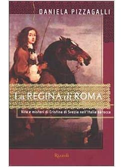 REGINA DI ROMA VITA E MISTERI DI CRISTINA DI SVEZIA NELL'ITALIA BAROCCA (LA)