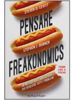 PENSARE FREAKONOMICS. UN METODO NON CONVENZIONALE PER RISOLVERE TUTTI I PROBLEMI