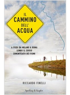 IL CAMMINO DELL'ACQUA A PIEDI DA MILANO A ROMA LUNGO IL CORSO DIMENTICATO