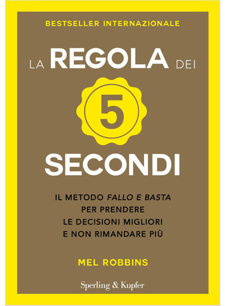 LA REGOLA DEI 5 SECONDI. IL METODO FALLO E BASTA PER PRENDERE LE DECISIONI