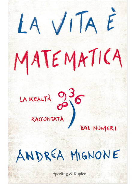 LA VITA E' MATEMATICA. LA REALTA' RACCONTATA DAI NUMERI