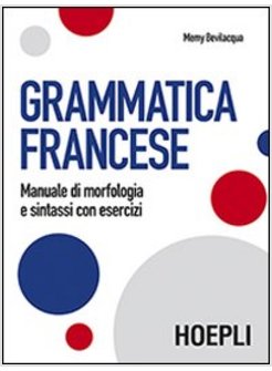 GRAMMATICA FRANCESE. MANUALE DI MORFOLOGIA E SINTASSI CON ESERCIZI