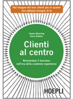 CLIENTI AL CENTRO. REINVENTARE IL BUSINESS NELL'ERA DELLA CUSTOMER EXPERIENCE