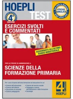 HOEPLI TEST. ESERCIZI SVOLTI E COMMENTATI SCIENZE DELLA FORMAZIONE PRIMARIA 