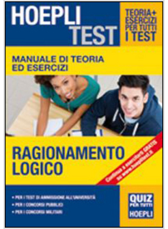 MANUALE DI TEORIA ED ESERCIZI. RAGIONAMENTO LOGICO. PER I TEST DI AMMISSIONE ALL