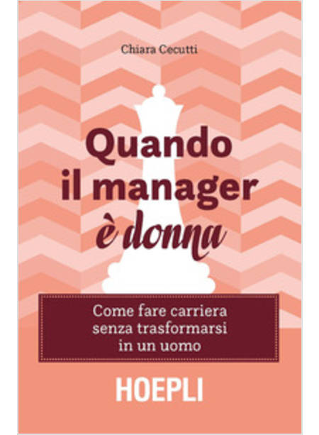 QUANDO IL MANAGER E' DONNA. COME FARE CARRIERA SENZA TRASFORMARSI IN UN UOMO