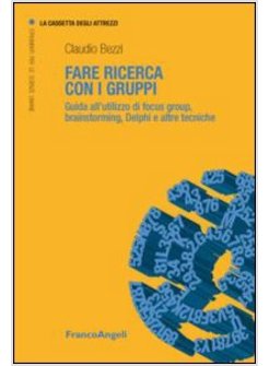 FARE RICERCA CON I GRUPPI. GUIDA ALL'UTILIZZO DI FOCUS GROUP, BRAINSTORMING, DEL