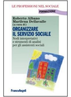 ORGANIZZARE IL SERVIZIO SOCIALE. NODI INTERPRETATIVI E STRUMENTI DI ANALISI PER 