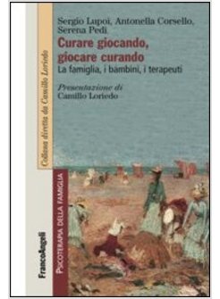 CURARE GIOCANDO, GIOCARE CURANDO. LA FAMIGLIA, I BAMBINI, I TERAPEUTI