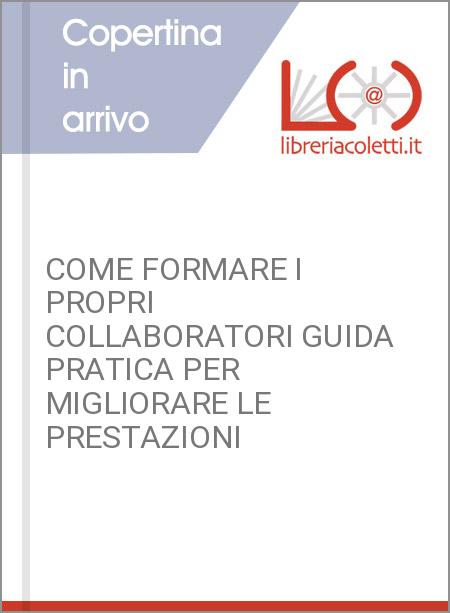 COME FORMARE I PROPRI COLLABORATORI GUIDA PRATICA PER MIGLIORARE LE PRESTAZIONI