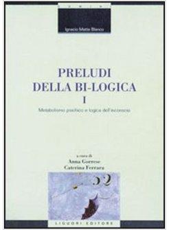 PRELUDI DELLA BI-LOGICA VOL 1 METABOLISMO PSICHICO E LOGICA DELL'INCONSCIO.