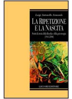 RIPETIZIONE E LA NASCITA SCRITTI DI STORIA DELLA FILOSOFIA E DELLA PSICOTERAPIA