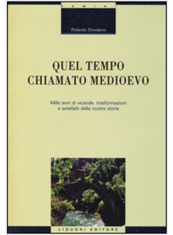 QUEL TEMPO CHIAMATO MEDIOEVO MILLE ANNI DI VICENDE TRASFORMAZIONI E ANTEFATTI