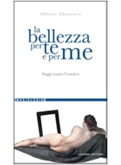 LA BELLEZZA PER TE E PER ME. SAGGI CONTRO L'ESTETICA 