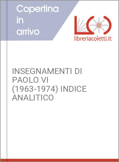 INSEGNAMENTI DI PAOLO VI (1963-1974) INDICE ANALITICO