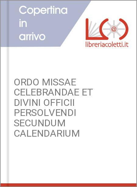 ORDO MISSAE CELEBRANDAE ET DIVINI OFFICII PERSOLVENDI SECUNDUM CALENDARIUM