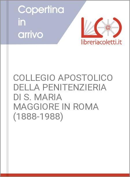 COLLEGIO APOSTOLICO DELLA PENITENZIERIA DI S. MARIA MAGGIORE IN ROMA (1888-1988)