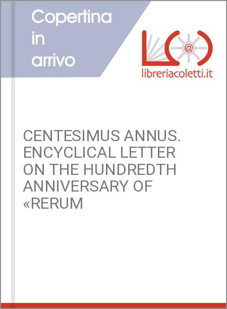 CENTESIMUS ANNUS. ENCYCLICAL LETTER ON THE HUNDREDTH ANNIVERSARY OF «RERUM