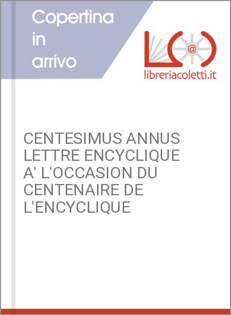 CENTESIMUS ANNUS LETTRE ENCYCLIQUE A' L'OCCASION DU CENTENAIRE DE L'ENCYCLIQUE