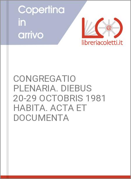 CONGREGATIO PLENARIA. DIEBUS 20-29 OCTOBRIS 1981 HABITA. ACTA ET DOCUMENTA