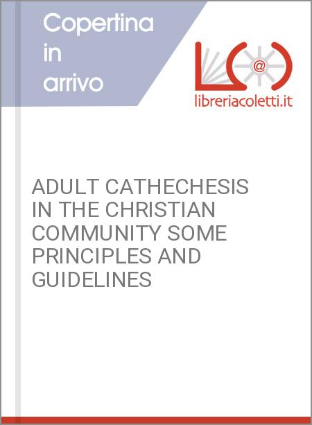 ADULT CATHECHESIS IN THE CHRISTIAN COMMUNITY SOME PRINCIPLES AND GUIDELINES