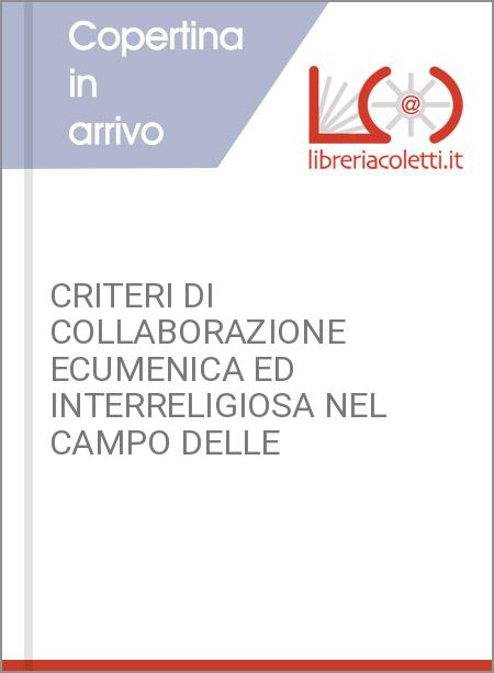 CRITERI DI COLLABORAZIONE ECUMENICA ED INTERRELIGIOSA NEL CAMPO DELLE