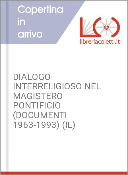 DIALOGO INTERRELIGIOSO NEL MAGISTERO PONTIFICIO (DOCUMENTI 1963-1993) (IL)