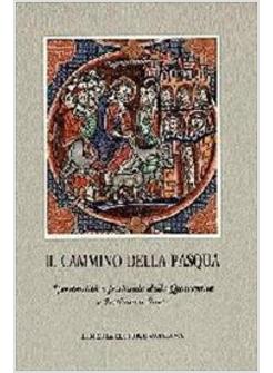 CAMMINO DELLA PASQUA SPIRITUALITA' E PASTORALE DELLA QUARESIMA E SETTIMANA (IL)