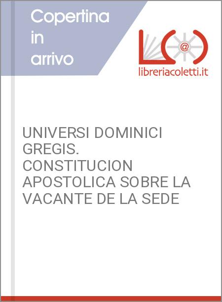 UNIVERSI DOMINICI GREGIS. CONSTITUCION APOSTOLICA SOBRE LA VACANTE DE LA SEDE