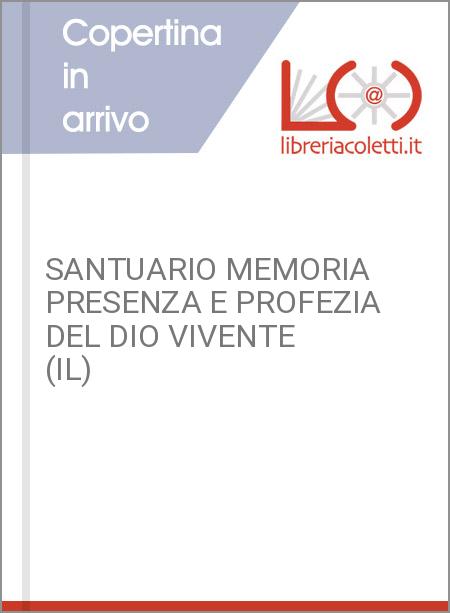 SANTUARIO MEMORIA PRESENZA E PROFEZIA DEL DIO VIVENTE (IL)