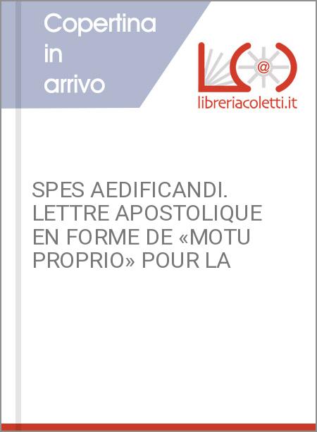 SPES AEDIFICANDI. LETTRE APOSTOLIQUE EN FORME DE «MOTU PROPRIO» POUR LA