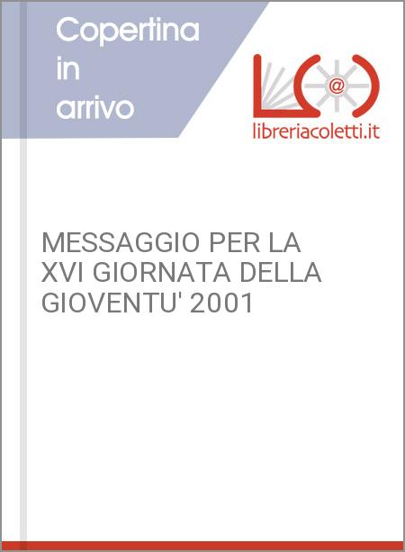 MESSAGGIO PER LA XVI GIORNATA DELLA GIOVENTU' 2001