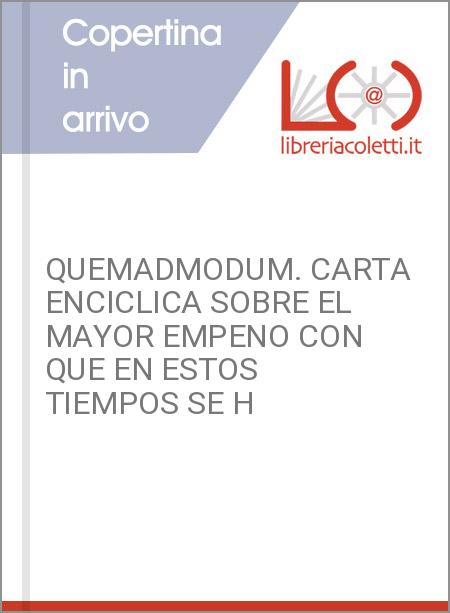 QUEMADMODUM. CARTA ENCICLICA SOBRE EL MAYOR EMPENO CON QUE EN ESTOS TIEMPOS SE H